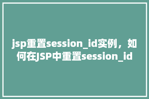 jsp重置session_id实例，如何在JSP中重置session_id实例