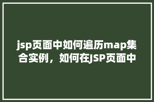 jsp页面中如何遍历map集合实例，如何在JSP页面中遍历Map集合实例