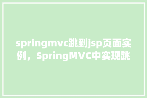 springmvc跳到jsp页面实例,SpringMVC中实现跳转到JSP页面的实例教程 第1张 springmvc跳到jsp页面实例,SpringMVC中实现跳转到JSP页面的实例教程 第1张