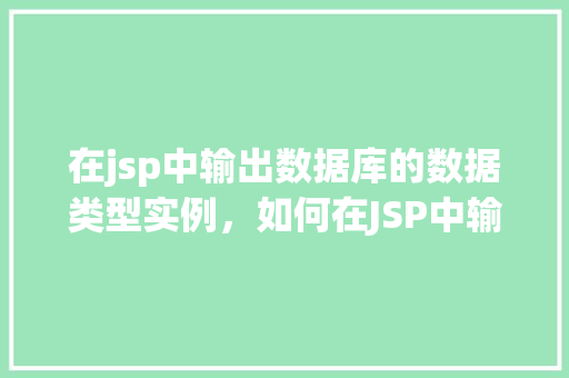 在jsp中输出数据库的数据类型实例,如何在JSP中输出数据库的数据类型实例