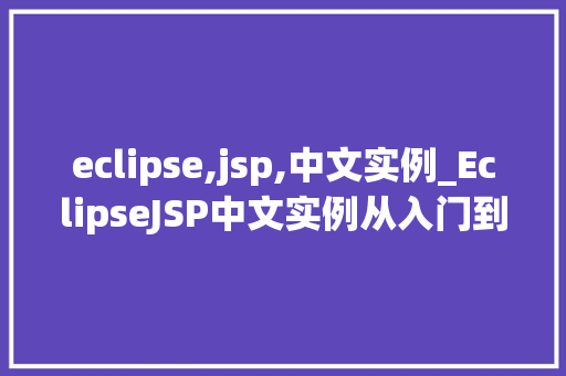 eclipse,jsp,中文实例_EclipseJSP中文实例从入门到方法