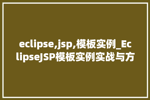 eclipse,jsp,模板实例_EclipseJSP模板实例实战与方法分享