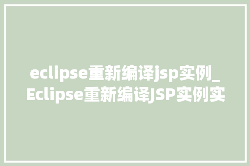 eclipse重新编译jsp实例_Eclipse重新编译JSP实例实战指南与常见问题  第1张