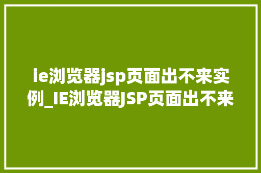 ie浏览器jsp页面出不来实例_IE浏览器JSP页面出不来实例排查与解决之路