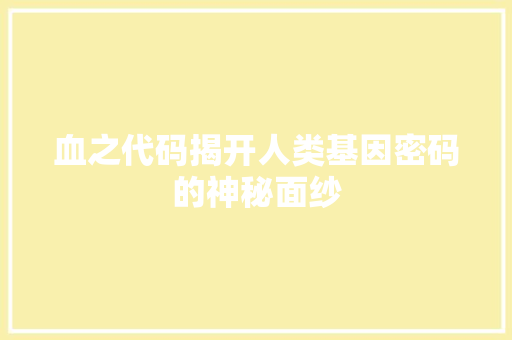 血之代码揭开人类基因密码的神秘面纱