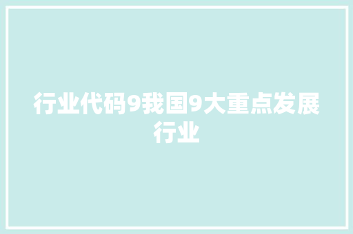 行业代码9我国9大重点发展行业
