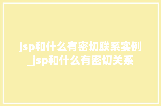 jsp和什么有密切联系实例_jsp和什么有密切关系
