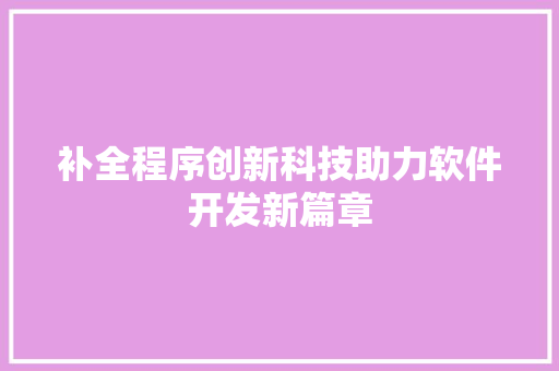补全程序创新科技助力软件开发新篇章