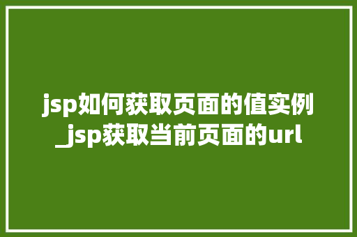 jsp如何获取页面的值实例_jsp获取当前页面的url