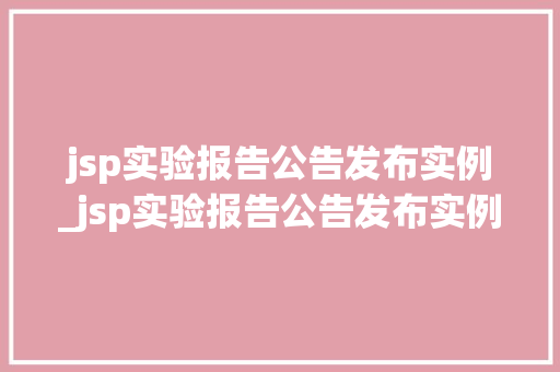 jsp实验报告公告发布实例_jsp实验报告公告发布实例是什么