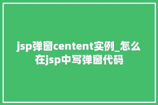 jsp弹窗centent实例_怎么在jsp中写弹窗代码