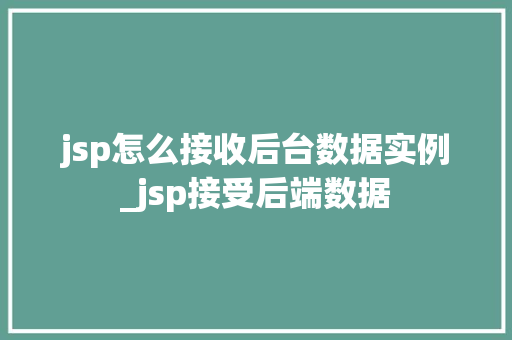 jsp怎么接收后台数据实例_jsp接受后端数据