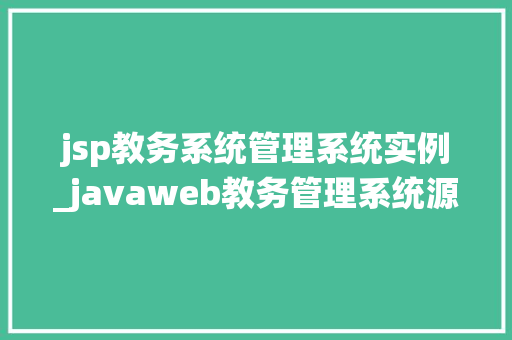jsp教务系统管理系统实例_javaweb教务管理系统源码