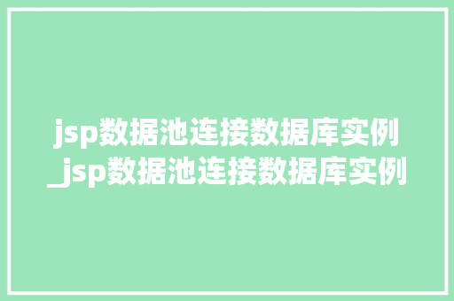 jsp数据池连接数据库实例_jsp数据池连接数据库实例怎么写