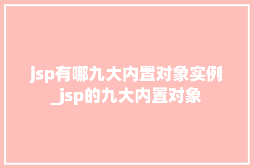 jsp有哪九大内置对象实例_jsp的九大内置对象