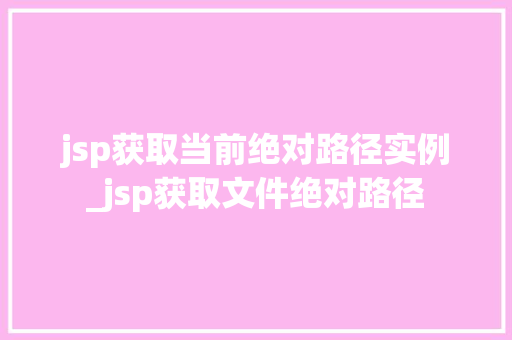jsp获取当前绝对路径实例_jsp获取文件绝对路径