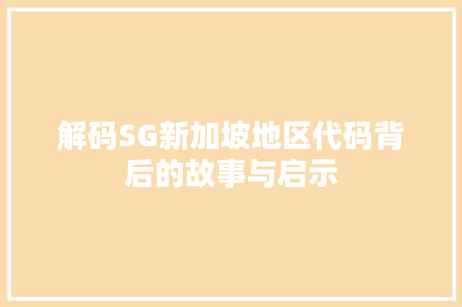 解码SG新加坡地区代码背后的故事与启示