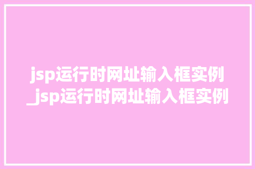 jsp运行时网址输入框实例_jsp运行时网址输入框实例是什么