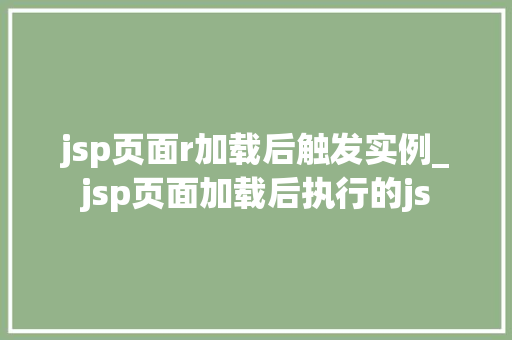 jsp页面r加载后触发实例_jsp页面加载后执行的js
