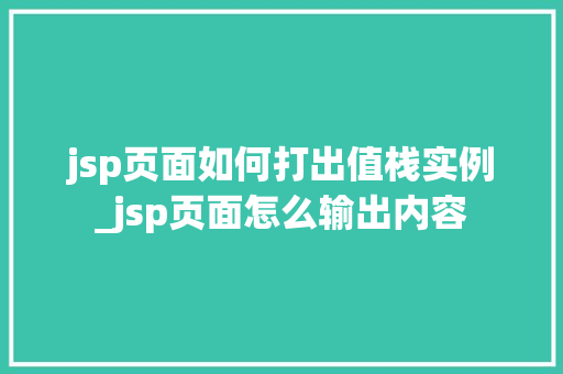 jsp页面如何打出值栈实例_jsp页面怎么输出内容