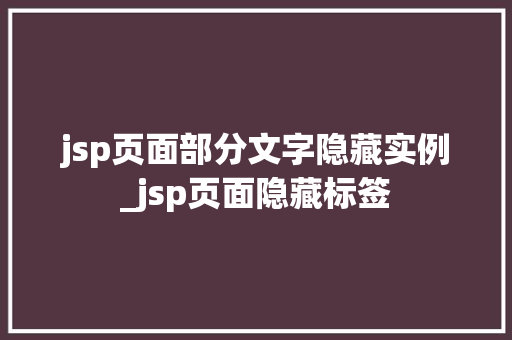 jsp页面部分文字隐藏实例_jsp页面隐藏标签
