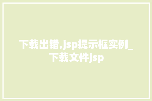 下载出错,jsp提示框实例_下载文件jsp
