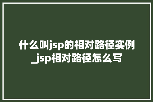 什么叫jsp的相对路径实例_jsp相对路径怎么写