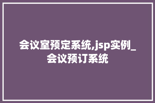 会议室预定系统,jsp实例_会议预订系统 第1张 会议室预定系统,jsp实例_会议预订系统 第1张