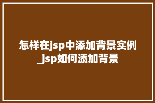怎样在jsp中添加背景实例_jsp如何添加背景