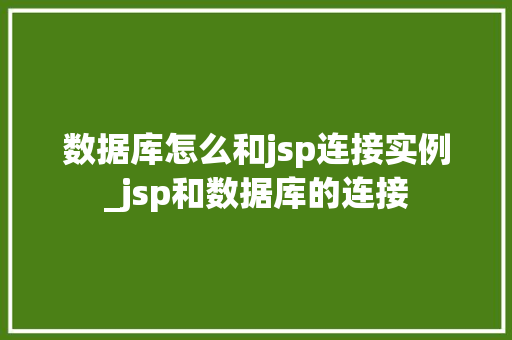 数据库怎么和jsp连接实例_jsp和数据库的连接