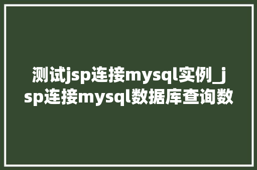 测试jsp连接mysql实例_jsp连接mysql数据库查询数据