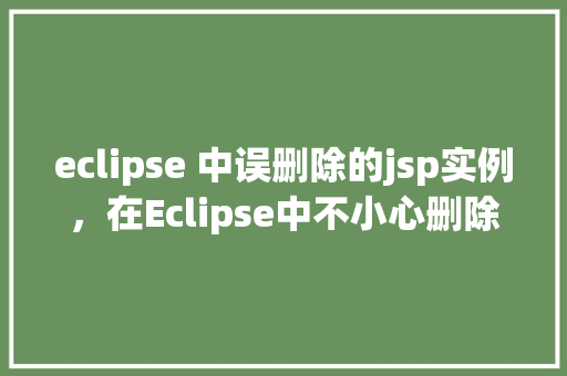 eclipse 中误删除的jsp实例，在Eclipse中不小心删除的jsp实例恢复过程