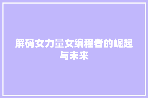 解码女力量女编程者的崛起与未来