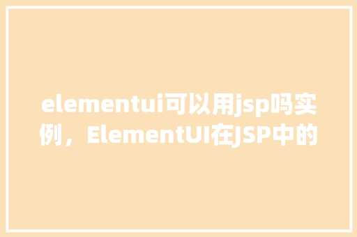 elementui可以用jsp吗实例，ElementUI在JSP中的使用实例