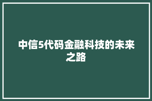 中信5代码金融科技的未来之路