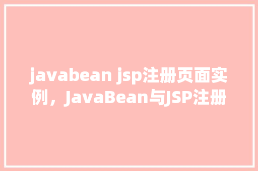 javabean jsp注册页面实例,JavaBean与JSP注册页面实例