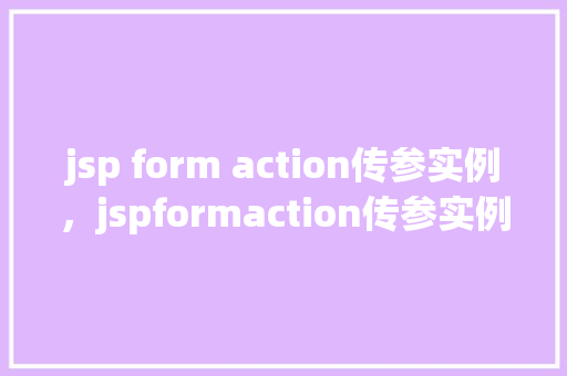 jsp form action传参实例，jspformaction传参实例