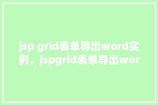 jsp grid表单导出word实例，jspgrid表单导出word实例