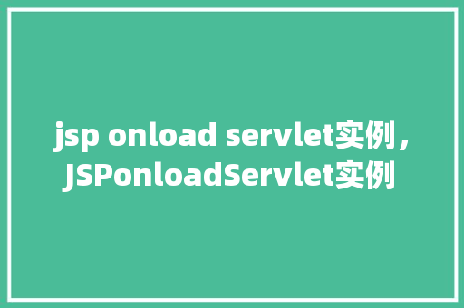 jsp onload servlet实例，JSPonloadServlet实例  第1张