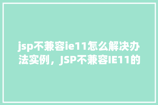 jsp不兼容ie11怎么解决办法实例，JSP不兼容IE11的解决办法实例