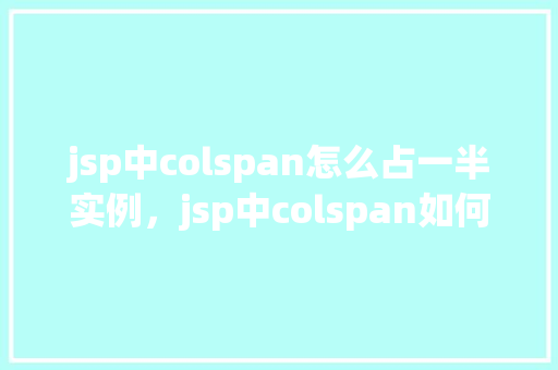 jsp中colspan怎么占一半实例，jsp中colspan如何实现占一半实例