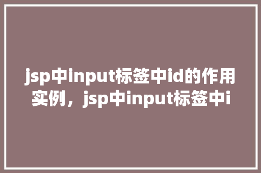 jsp中input标签中id的作用实例，jsp中input标签中id的作用实例