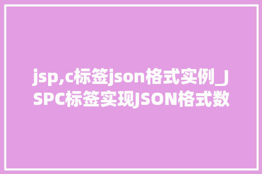 jsp,c标签json格式实例_JSPC标签实现JSON格式数据实例详解