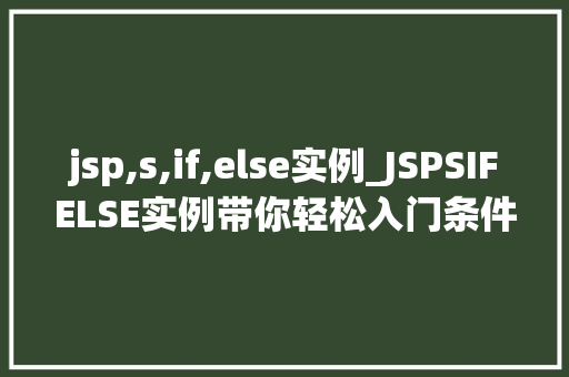 jsp,s,if,else实例_JSPSIFELSE实例带你轻松入门条件判断编程 第1张 jsp,s,if,else实例_JSPSIFELSE实例带你轻松入门条件判断编程 第1张