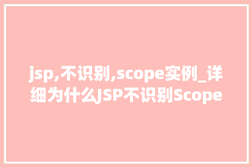 jsp,不识别,scope实例_详细为什么JSP不识别Scope实例