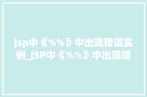 jsp中《%%》中出现错误实例_JSP中《%%》中出现错误实例原因分析及解决方法