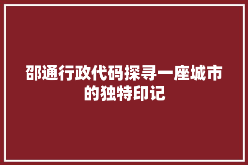 邵通行政代码探寻一座城市的独特印记