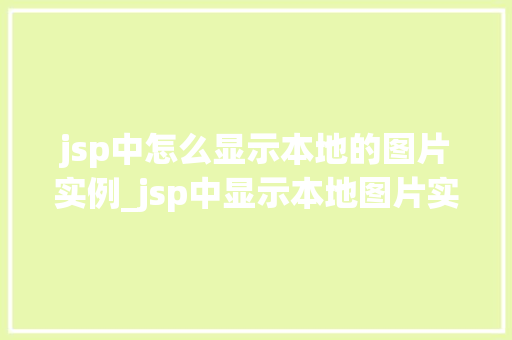 jsp中怎么显示本地的图片实例_jsp中显示本地图片实例详解轻松实现图片展示功能