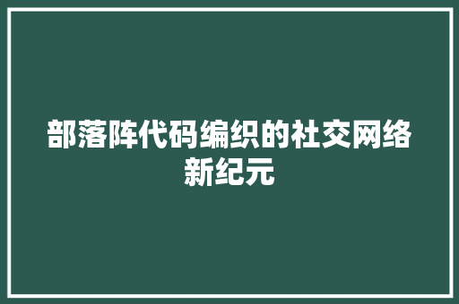 部落阵代码编织的社交网络新纪元