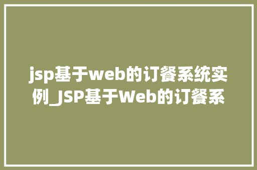 jsp基于web的订餐系统实例_JSP基于Web的订餐系统实例打造便捷的在线订餐体验